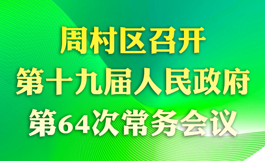 周村区第十九届人民政府第64次常务会议图文解读